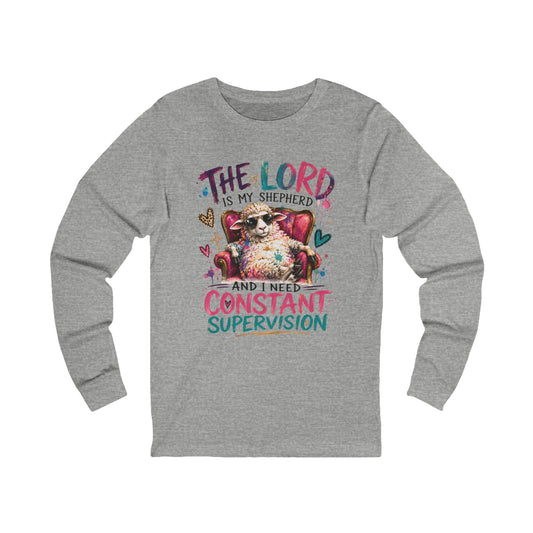 funny Long Sleeve Tee - "The Lord Is My Shepherd and I Need Constant Supervision" Christian Design