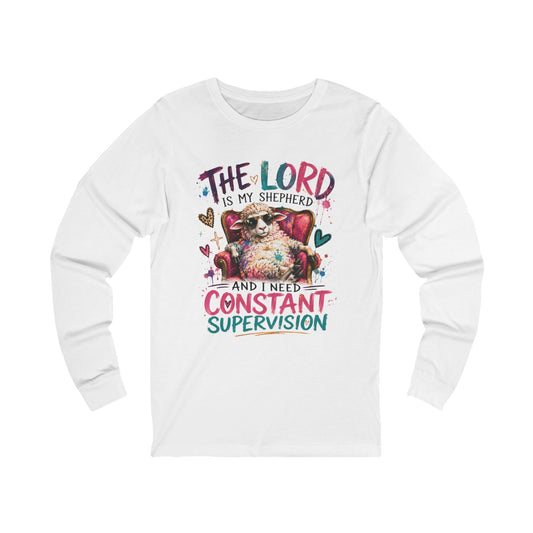 funny Long Sleeve Tee - "The Lord Is My Shepherd and I Need Constant Supervision" Christian Design